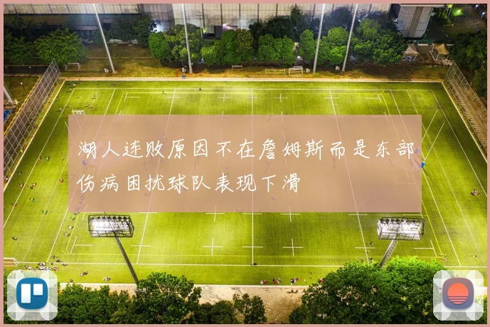 湖人连败原因不在詹姆斯而是东部伤病困扰球队表现下滑