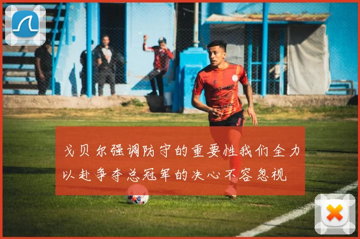 戈贝尔强调防守的重要性我们全力以赴争夺总冠军的决心不容忽视