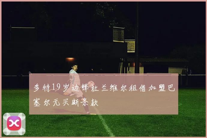 多特19岁边锋杜兰维尔租借加盟巴塞尔无买断条款