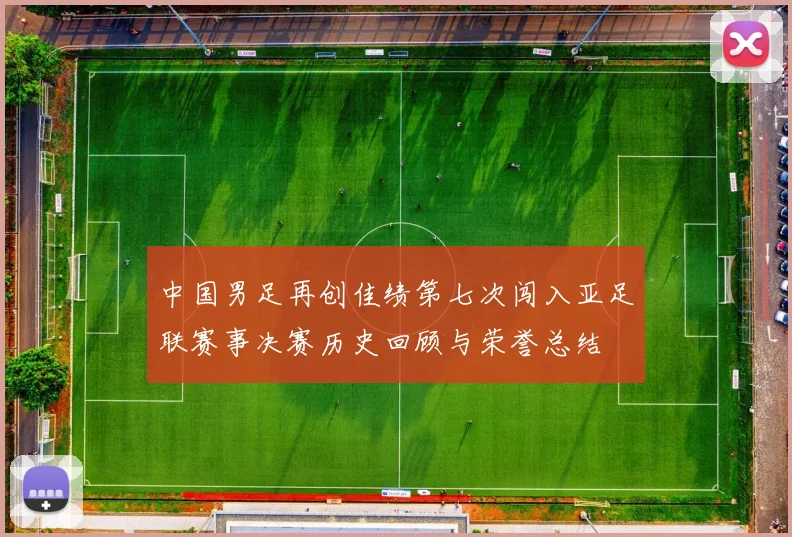 中国男足再创佳绩第七次闯入亚足联赛事决赛历史回顾与荣誉总结